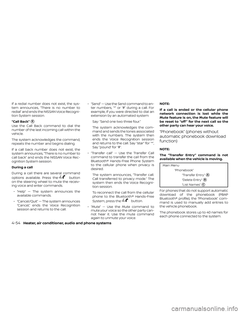 NISSAN MICRA 2018  Owner´s Manual If a redial number does not exist, the sys-
tem announces, “There is no number to
redial” and ends the NISSAN Voice Recogni-
tion System session.
“Call Back”
E
Use the Call Back command to di
