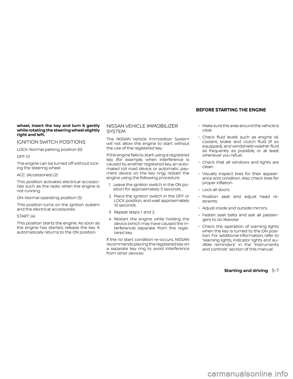 NISSAN MICRA 2018 Owner´s Manual wheel, insert the key and turn it gently
while rotating the steering wheel slightly
right and lef t.
IGNITION SWITCH POSITIONS
LOCK: Normal parking position (0)
OFF: (1)
The engine can be turned off w NISSAN MICRA 2018 Owner´s Manual wheel, insert the key and turn it gently
while rotating the steering wheel slightly
right and lef t.
IGNITION SWITCH POSITIONS
LOCK: Normal parking position (0)
OFF: (1)
The engine can be turned off w