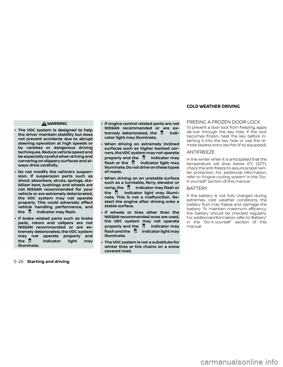 NISSAN MICRA 2018  Owner´s Manual WARNING
∙ The VDC system is designed to helpthe driver maintain stability but does
not prevent accidents due to abrupt
steering operation at high speeds or
by careless or dangerous driving
technique