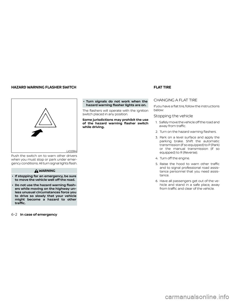 NISSAN MICRA 2018  Owner´s Manual Push the switch on to warn other drivers
when you must stop or park under emer-
gency conditions. All turn signal lights flash.
WARNING
∙ If stopping for an emergency, be sureto move the vehicle wel