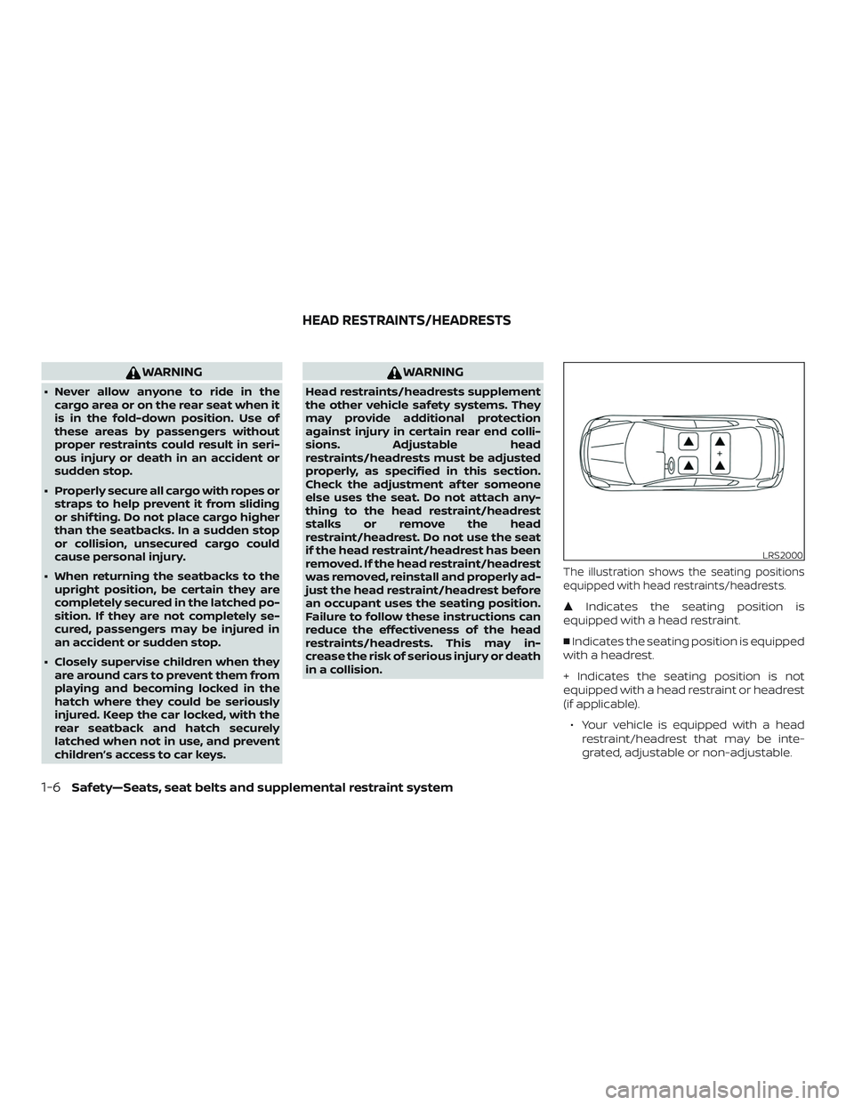 NISSAN MICRA 2018  Owner´s Manual WARNING
∙ Never allow anyone to ride in thecargo area or on the rear seat when it
is in the fold-down position. Use of
these areas by passengers without
proper restraints could result in seri-
ous i