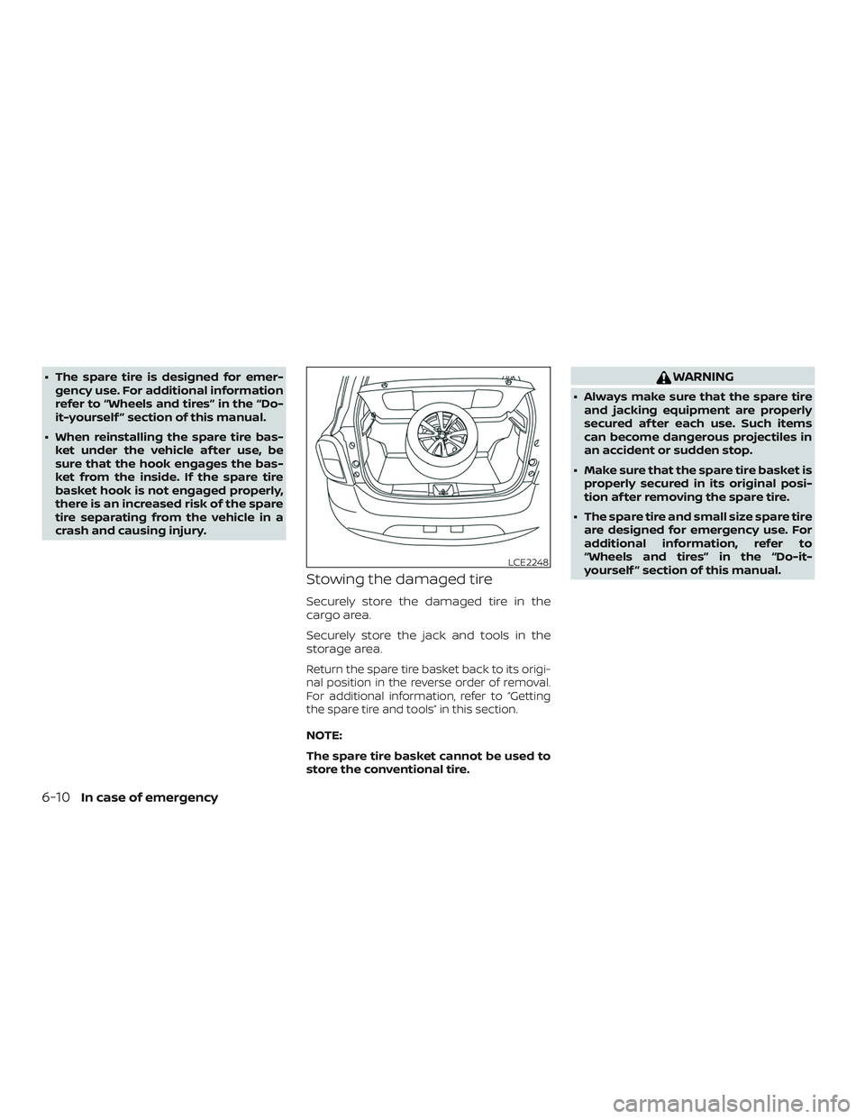 NISSAN MICRA 2018  Owner´s Manual ∙ The spare tire is designed for emer-gency use. For additional information
refer to “Wheels and tires” in the “Do-
it-yourself ” section of this manual.
∙ When reinstalling the spare tire