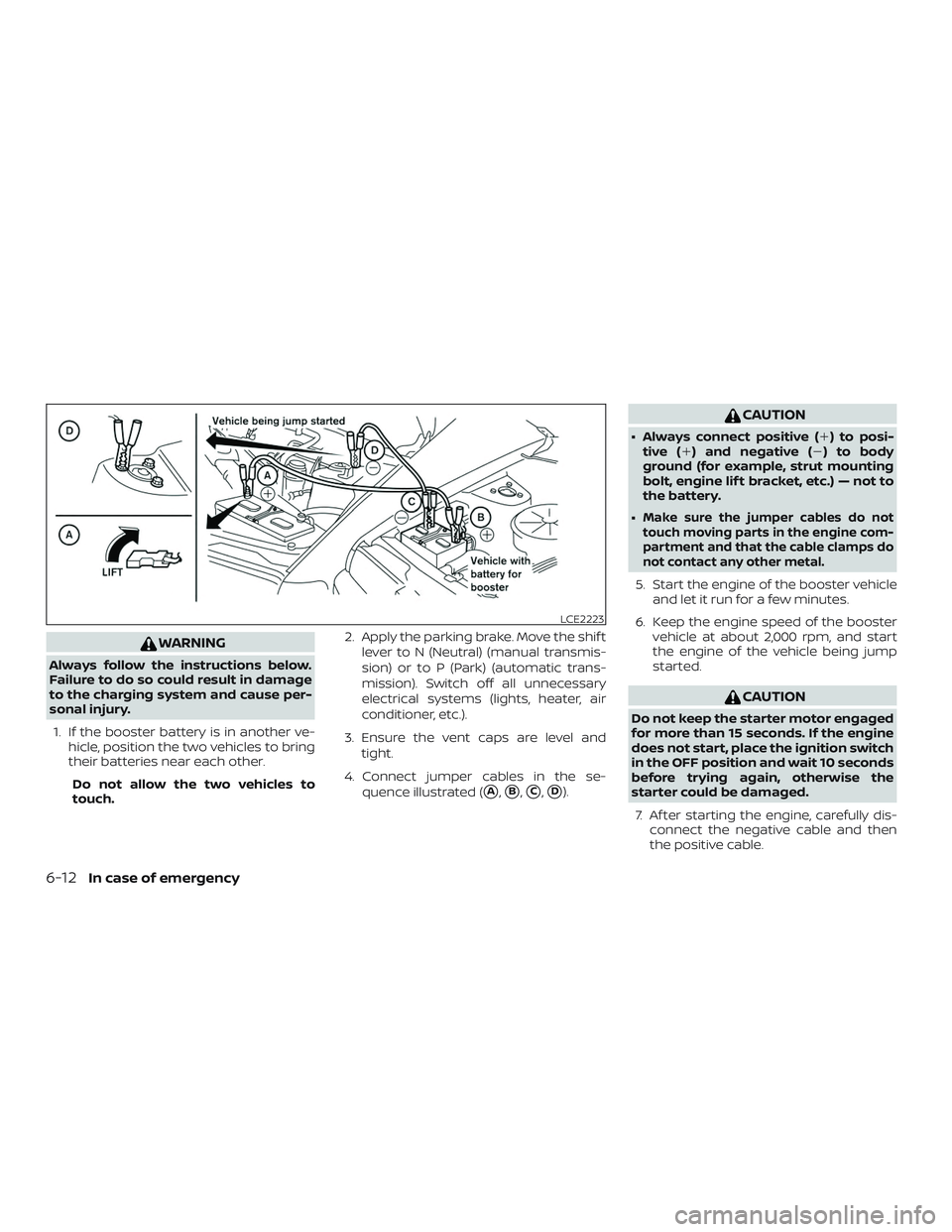 NISSAN MICRA 2018  Owner´s Manual WARNING
Always follow the instructions below.
Failure to do so could result in damage
to the charging system and cause per-
sonal injury.1. If the booster battery is in another ve- hicle, position the