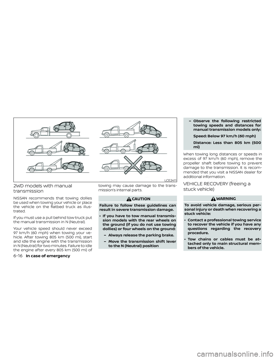 NISSAN MICRA 2018  Owner´s Manual 2WD models with manual
transmission
NISSAN recommends that towing dollies
be used when towing your vehicle or place
the vehicle on the flatbed truck as illus-
trated.
If you must use a pull behind tow