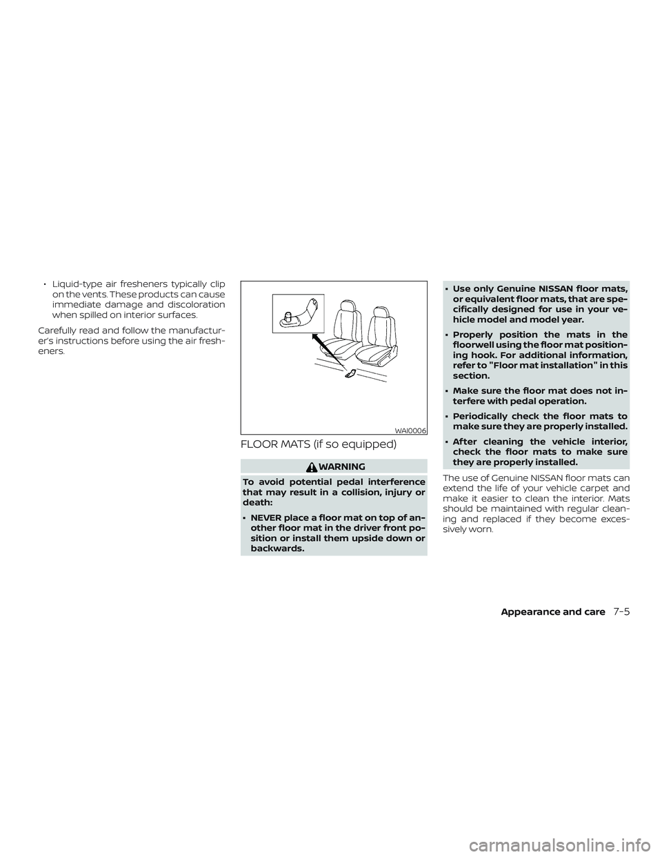 NISSAN MICRA 2018  Owner´s Manual ∙ Liquid-type air fresheners typically clipon the vents. These products can cause
immediate damage and discoloration
when spilled on interior surfaces.
Carefully read and follow the manufactur-
er