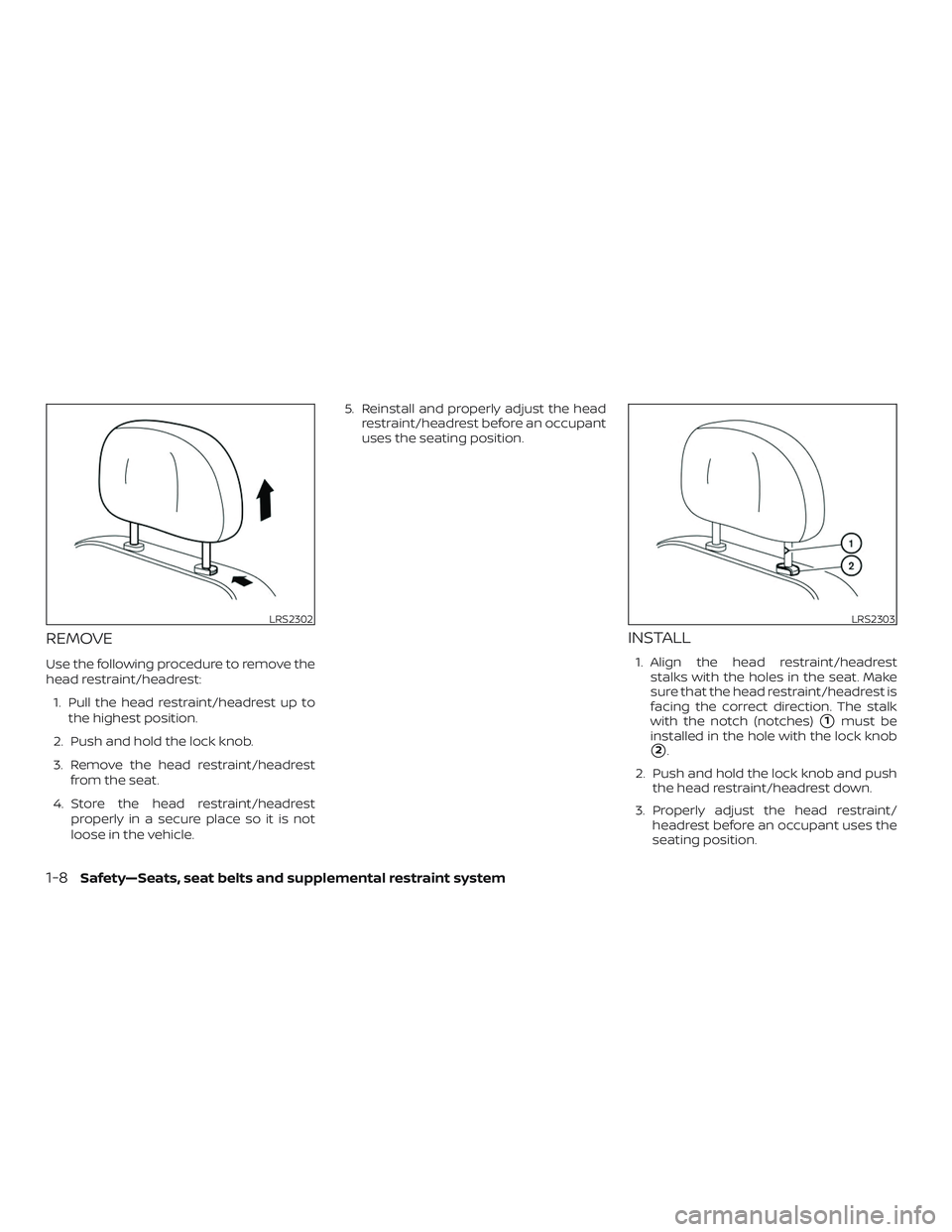 NISSAN MICRA 2018  Owner´s Manual REMOVE
Use the following procedure to remove the
head restraint/headrest:1. Pull the head restraint/headrest up to the highest position.
2. Push and hold the lock knob.
3. Remove the head restraint/he