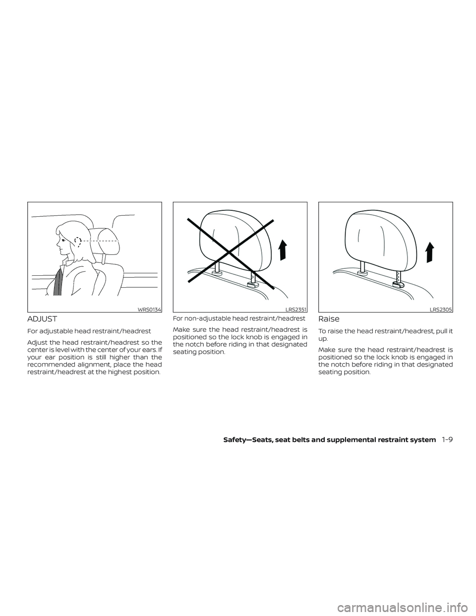 NISSAN MICRA 2018  Owner´s Manual ADJUST
For adjustable head restraint/headrest
Adjust the head restraint/headrest so the
center is level with the center of your ears. If
your ear position is still higher than the
recommended alignmen