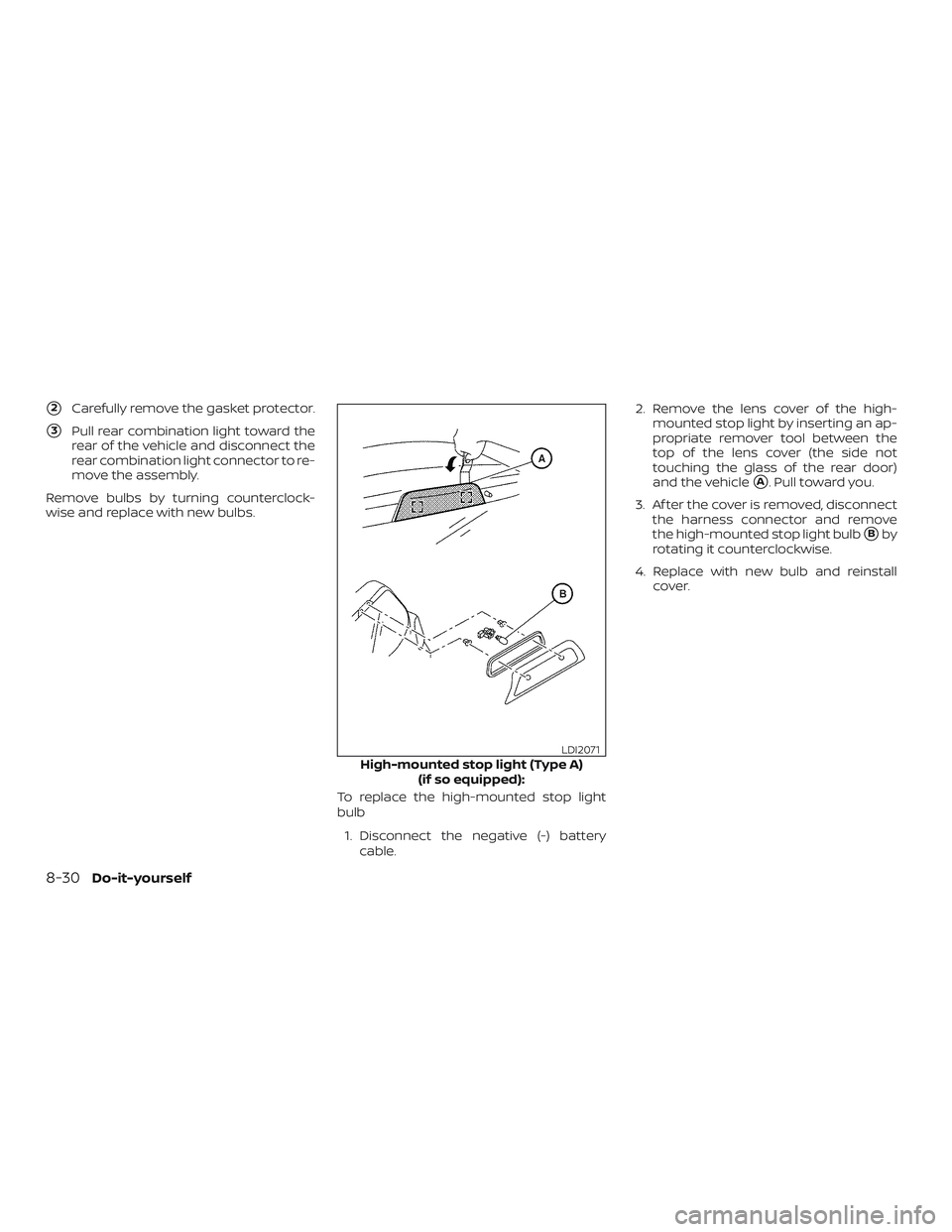 NISSAN MICRA 2018  Owner´s Manual 2Carefully remove the gasket protector.
3Pull rear combination light toward the
rear of the vehicle and disconnect the
rear combination light connector to re-
move the assembly.
Remove bulbs by turn