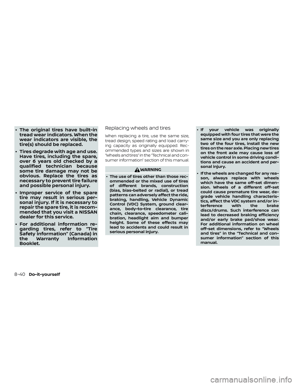 NISSAN MICRA 2018 Owner´s Manual ∙ The original tires have built-intread wear indicators. When the
wear indicators are visible, the
tire(s) should be replaced.
∙ Tires degrade with age and use. Have tires, including the spare,
ov NISSAN MICRA 2018 Owner´s Manual ∙ The original tires have built-intread wear indicators. When the
wear indicators are visible, the
tire(s) should be replaced.
∙ Tires degrade with age and use. Have tires, including the spare,
ov