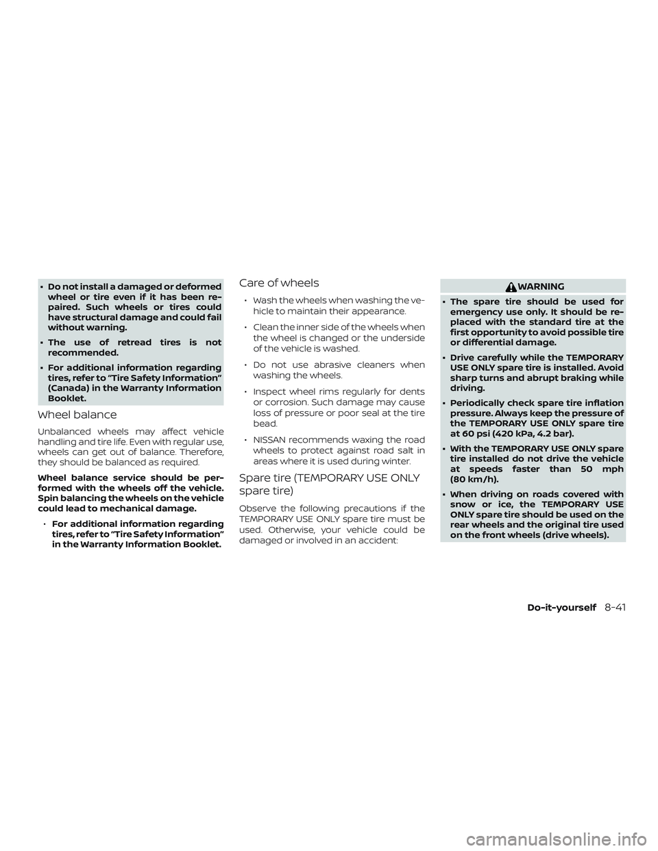 NISSAN MICRA 2018  Owner´s Manual ∙ Do not install a damaged or deformedwheel or tire even if it has been re-
paired. Such wheels or tires could
have structural damage and could fail
without warning.
∙ The use of retread tires is 