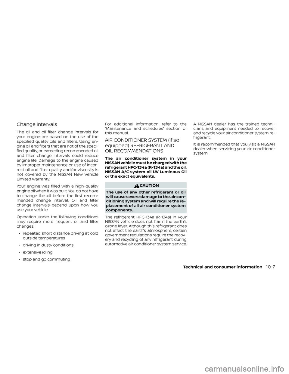 NISSAN MICRA 2018 Owner´s Manual Change intervals
The oil and oil filter change intervals for
your engine are based on the use of the
specified quality oils and filters. Using en-
gine oil and filters that are not of the speci-
fied NISSAN MICRA 2018 Owner´s Manual Change intervals
The oil and oil filter change intervals for
your engine are based on the use of the
specified quality oils and filters. Using en-
gine oil and filters that are not of the speci-
fied
