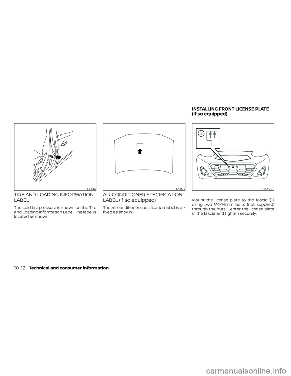 NISSAN MICRA 2018 Owner´s Manual TIRE AND LOADING INFORMATION
LABEL
The cold tire pressure is shown on the Tire
and Loading Information Label. The label is
located as shown.
AIR CONDITIONER SPECIFICATION
LABEL (if so equipped)
The ai NISSAN MICRA 2018 Owner´s Manual TIRE AND LOADING INFORMATION
LABEL
The cold tire pressure is shown on the Tire
and Loading Information Label. The label is
located as shown.
AIR CONDITIONER SPECIFICATION
LABEL (if so equipped)
The ai