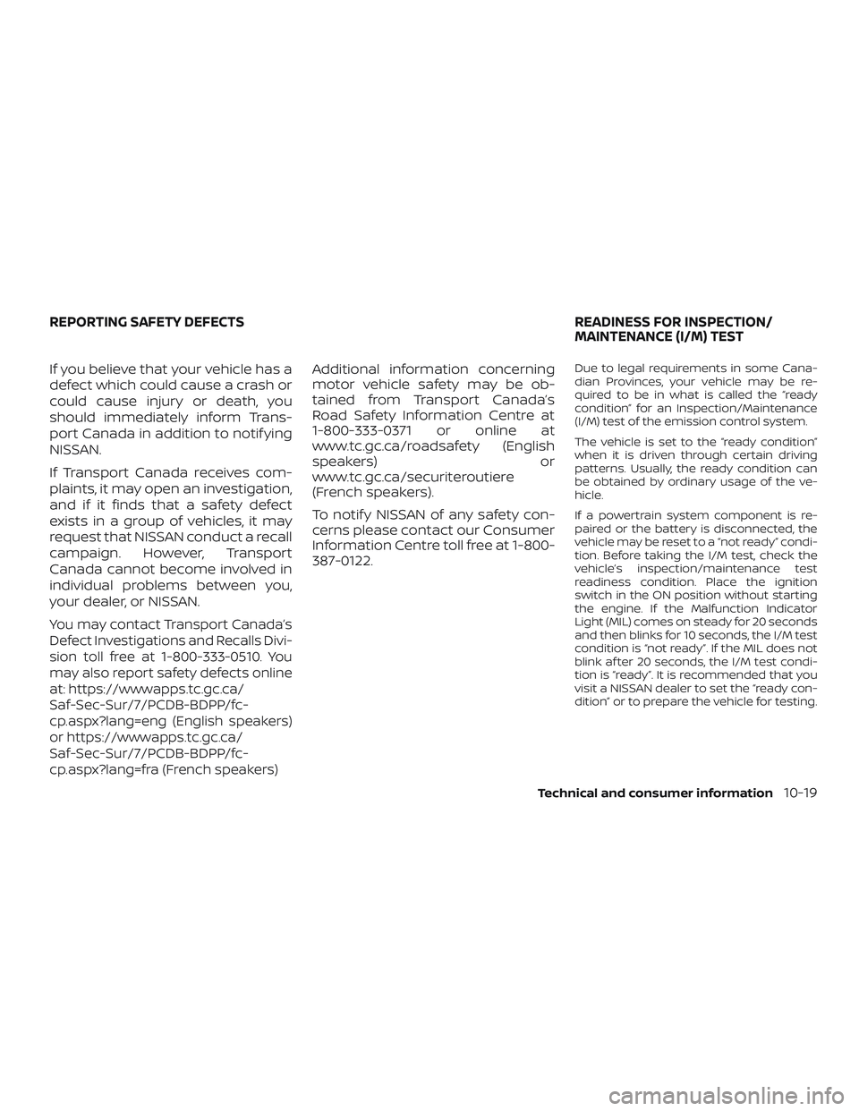 NISSAN MICRA 2018 Owner´s Manual If you believe that your vehicle has a
defect which could cause a crash or
could cause injury or death, you
should immediately inform Trans-
port Canada in addition to notif ying
NISSAN.
If Transport NISSAN MICRA 2018 Owner´s Manual If you believe that your vehicle has a
defect which could cause a crash or
could cause injury or death, you
should immediately inform Trans-
port Canada in addition to notif ying
NISSAN.
If Transport