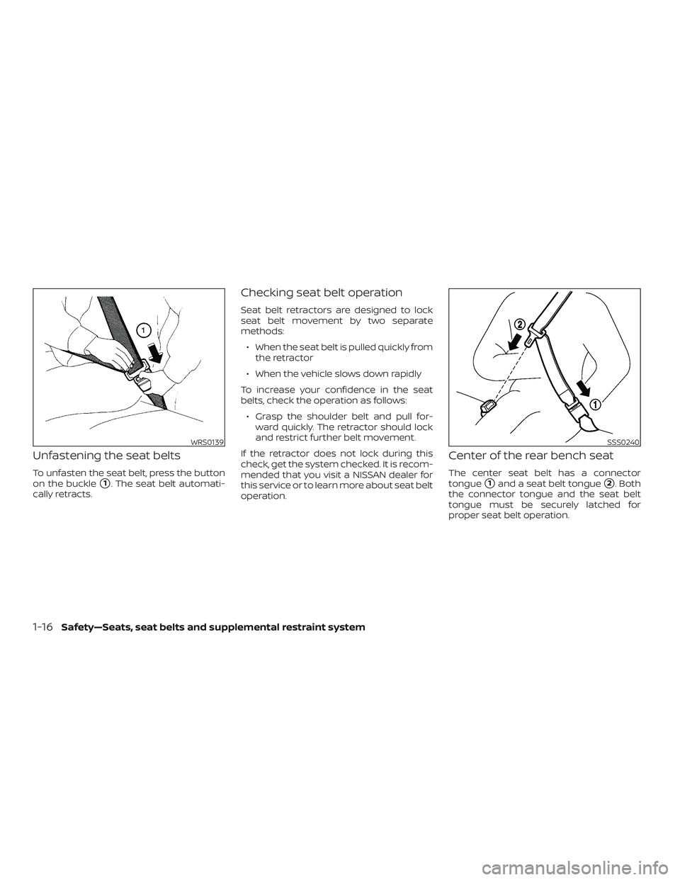 NISSAN MICRA 2018  Owner´s Manual Unfastening the seat belts
To unfasten the seat belt, press the button
on the buckle
1. The seat belt automati-
cally retracts.
Checking seat belt operation
Seat belt retractors are designed to lock
