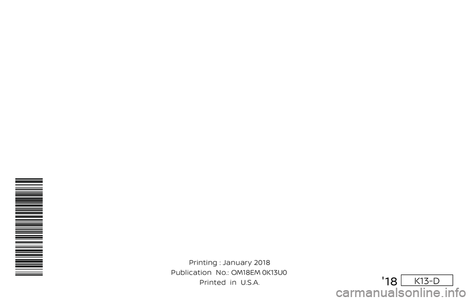 NISSAN MICRA 2018 Owner´s Manual K13-D'18
Printing : January 2018
Publication No.: 0C11U0
Printed in U.S.A. OM18EM 0K13U0 NISSAN MICRA 2018 Owner´s Manual K13-D'18
Printing : January 2018
Publication No.: 0C11U0
Printed in U.S.A. OM18EM 0K13U0