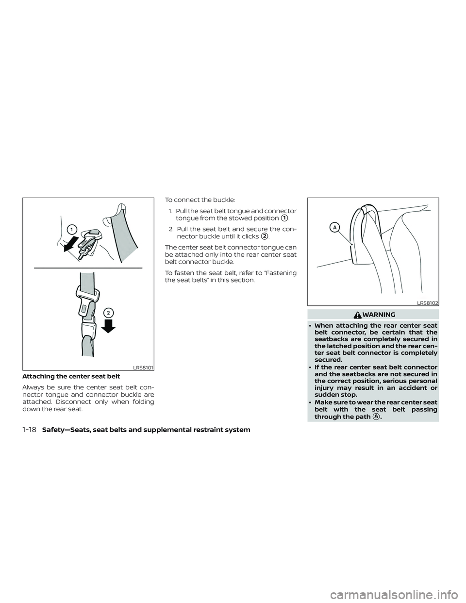 NISSAN MICRA 2018  Owner´s Manual Attaching the center seat belt
Always be sure the center seat belt con-
nector tongue and connector buckle are
attached. Disconnect only when folding
down the rear seat.To connect the buckle:
1. Pull 