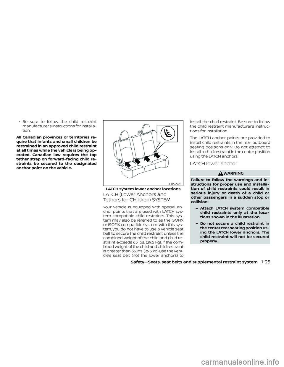 NISSAN MICRA 2018  Owner´s Manual ∙ Be sure to follow the child restraintmanufacturer’s instructions for installa-
tion.
All Canadian provinces or territories re-
quire that infants and small children be
restrained in an approved 