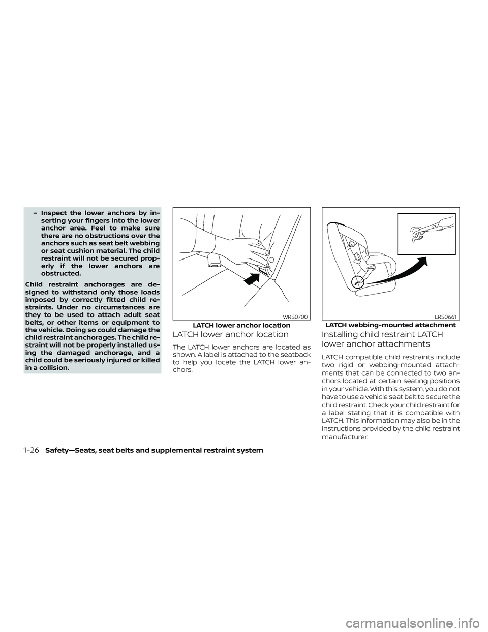 NISSAN MICRA 2018  Owner´s Manual – Inspect the lower anchors by in-serting your fingers into the lower
anchor area. Feel to make sure
there are no obstructions over the
anchors such as seat belt webbing
or seat cushion material. Th