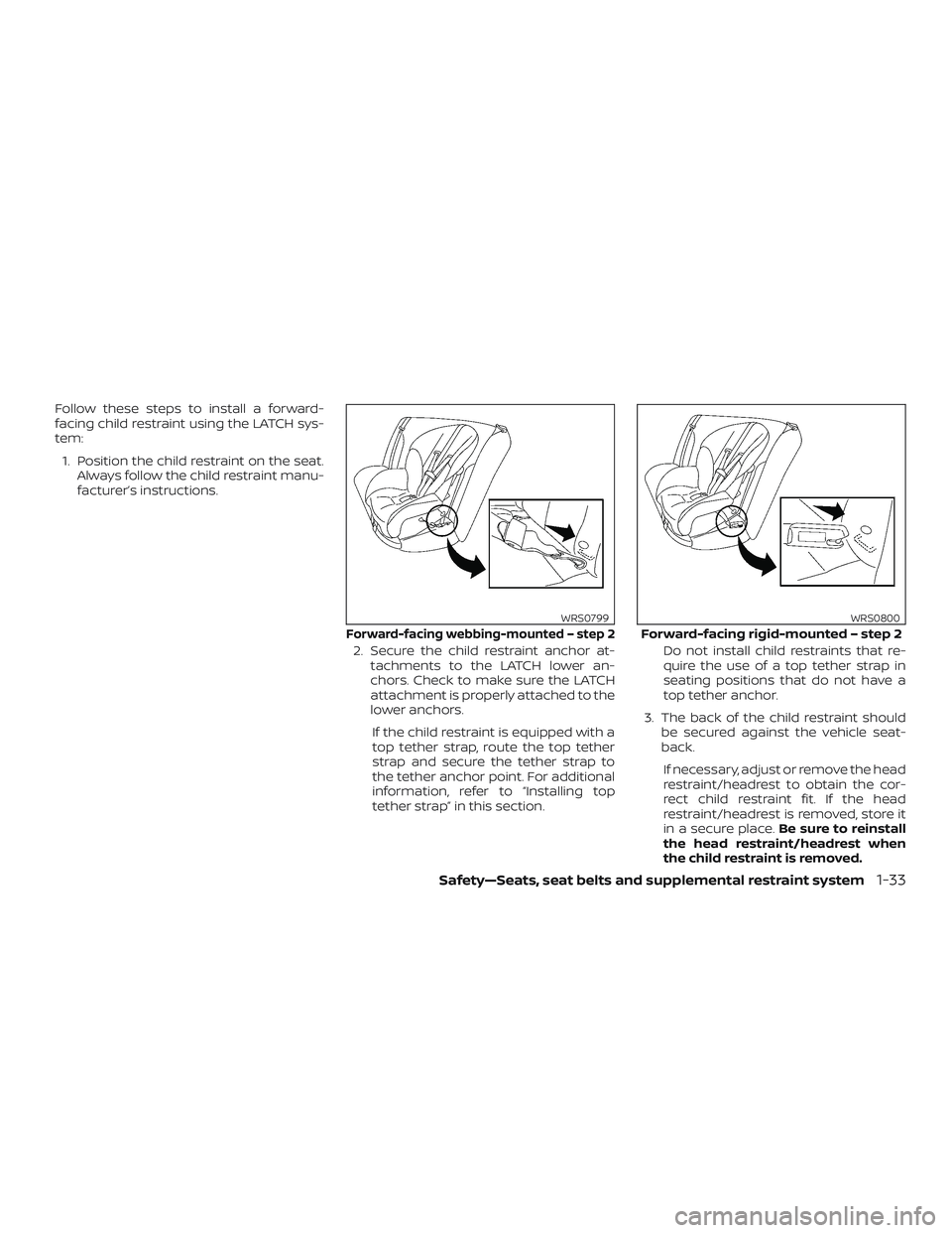 NISSAN MICRA 2018  Owner´s Manual Follow these steps to install a forward-
facing child restraint using the LATCH sys-
tem:1. Position the child restraint on the seat. Always follow the child restraint manu-
facturer’s instructions.