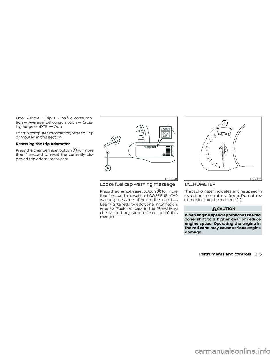 NISSAN MICRA 2018  Owner´s Manual Odo→Trip A →Trip B →Ins fuel consump-
tion →Average fuel consumption →Cruis-
ing range or (DTE) →Odo
For trip computer information, refer to “Trip
computer” in this section.
Resetting 