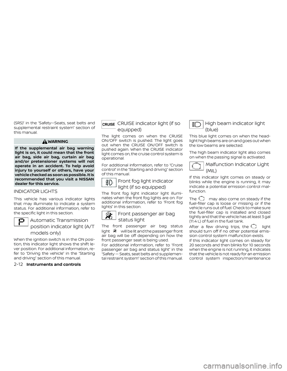 NISSAN MICRA 2018 Owner´s Manual (SRS)” in the “Safety—Seats, seat belts and
supplemental restraint system” section of
this manual.
WARNING
If the supplemental air bag warning
light is on, it could mean that the front
air bag NISSAN MICRA 2018 Owner´s Manual (SRS)” in the “Safety—Seats, seat belts and
supplemental restraint system” section of
this manual.
WARNING
If the supplemental air bag warning
light is on, it could mean that the front
air bag