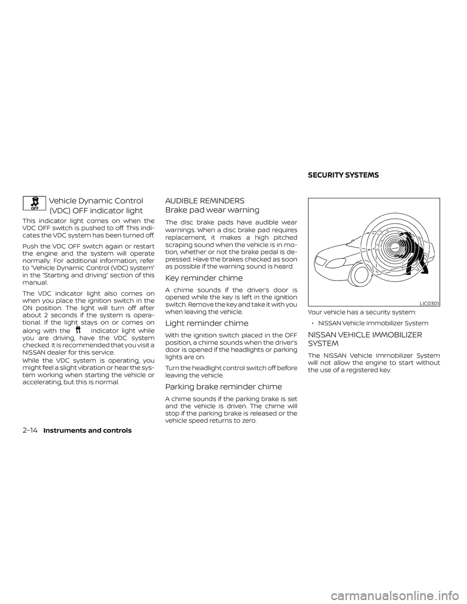 NISSAN MICRA 2018 Owner´s Manual Vehicle Dynamic Control(VDC) OFF indicator light
This indicator light comes on when the
VDC OFF switch is pushed to off. This indi-
cates the VDC system has been turned off.
Push the VDC OFF switch ag NISSAN MICRA 2018 Owner´s Manual Vehicle Dynamic Control(VDC) OFF indicator light
This indicator light comes on when the
VDC OFF switch is pushed to off. This indi-
cates the VDC system has been turned off.
Push the VDC OFF switch ag