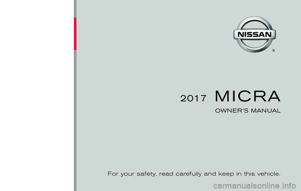 NISSAN MICRA 2017  Owner´s Manual 2017MICRA
OWNER’S MANUAL
For your safety, read carefully and keep in this vehicle. 