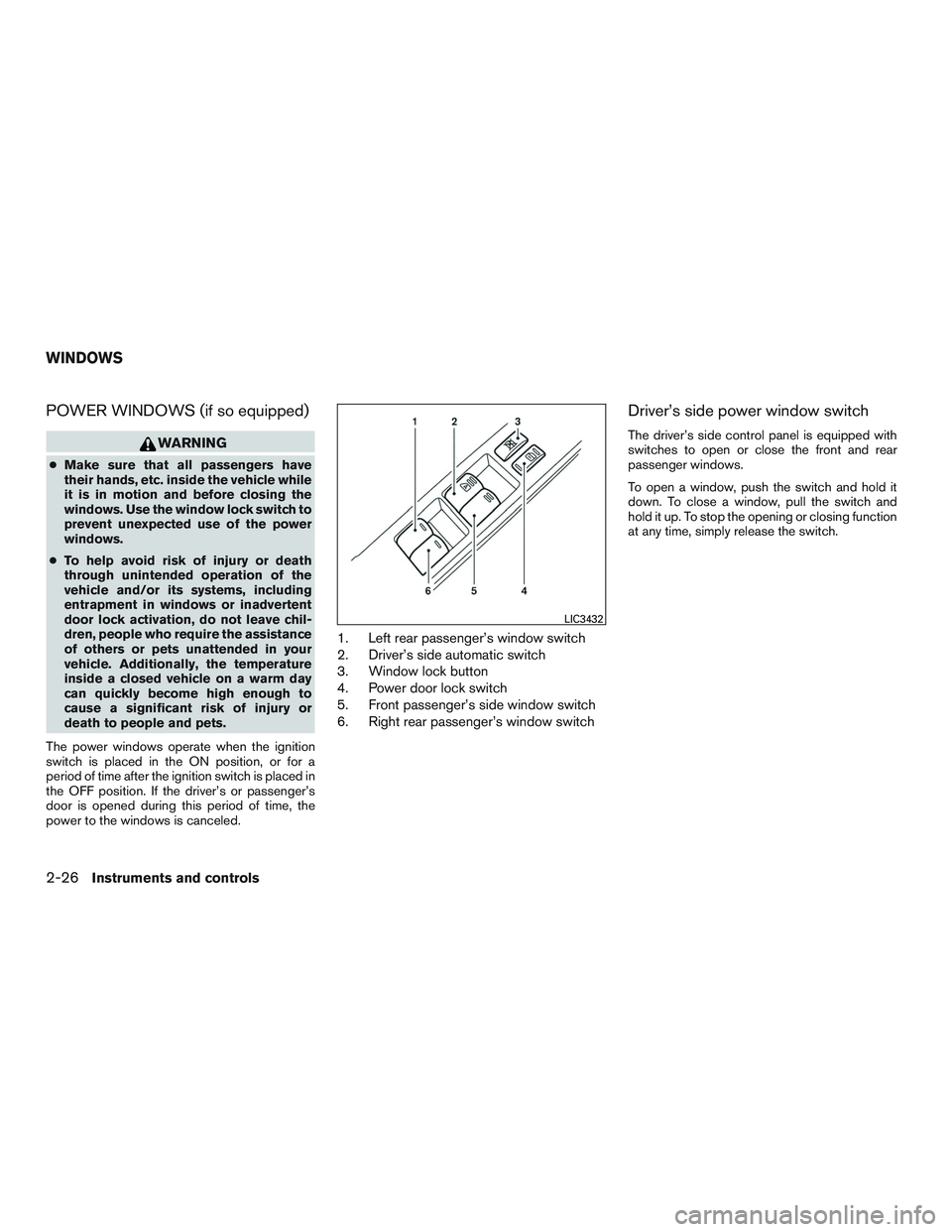 NISSAN MICRA 2017  Owner´s Manual POWER WINDOWS (if so equipped)
WARNING
●Make sure that all passengers have
their hands, etc. inside the vehicle while
it is in motion and before closing the
windows. Use the window lock switch to
pr
