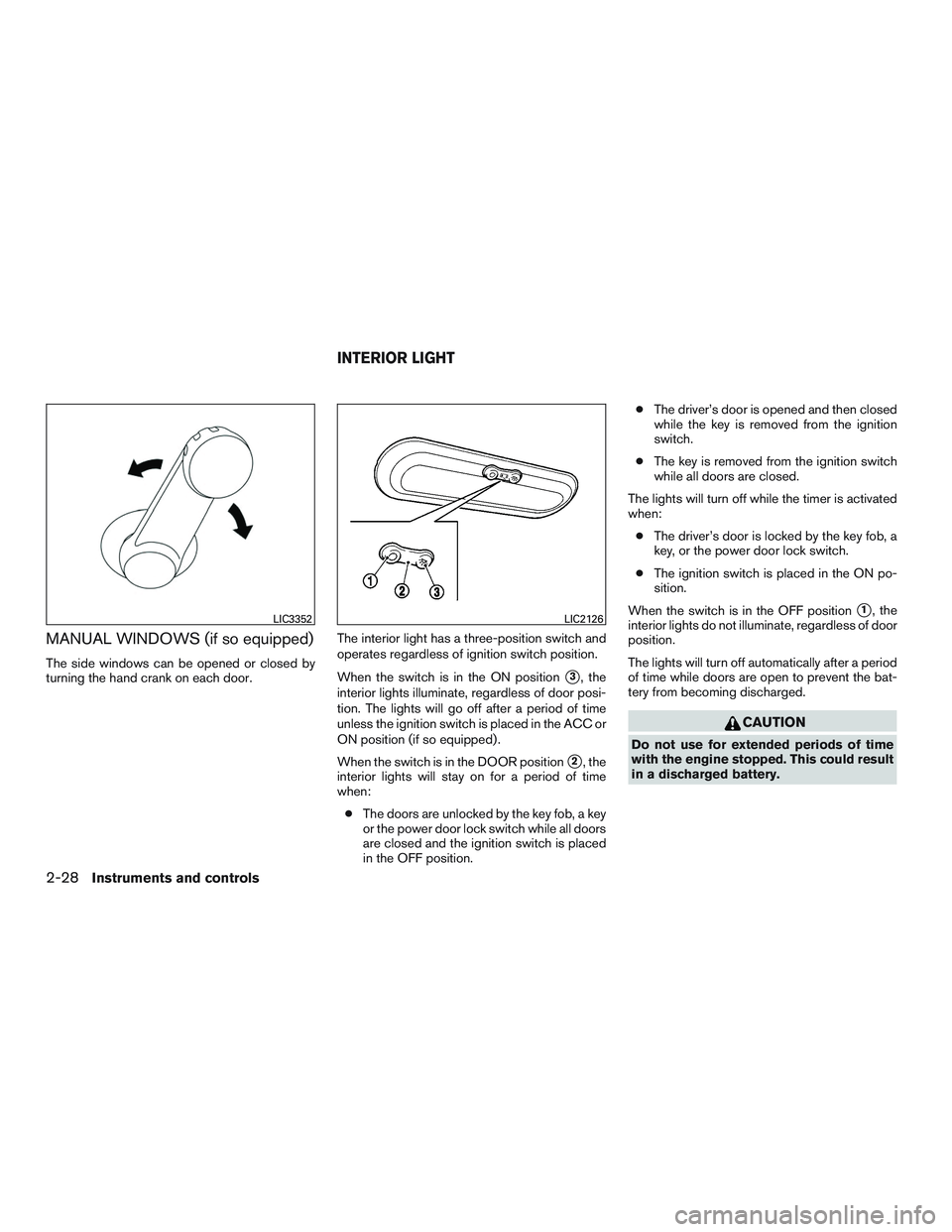 NISSAN MICRA 2017  Owner´s Manual MANUAL WINDOWS (if so equipped)
The side windows can be opened or closed by
turning the hand crank on each door.The interior light has a three-position switch and
operates regardless of ignition switc