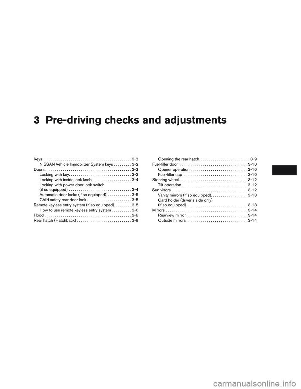 NISSAN MICRA 2017  Owner´s Manual 3 Pre-driving checks and adjustments
Keys .............................................3-2NISSAN Vehicle Immobilizer System keys .........3-2
Doors ............................................3-3
Lock