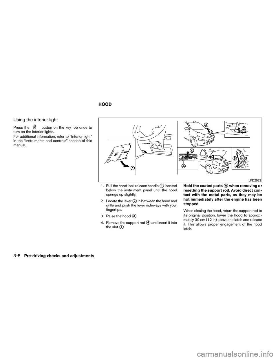 NISSAN MICRA 2017 Owner´s Manual Using the interior light
Press thebutton on the key fob once to
turn on the interior lights.
For additional information, refer to “Interior light”
in the “Instruments and controls” section of NISSAN MICRA 2017 Owner´s Manual Using the interior light
Press thebutton on the key fob once to
turn on the interior lights.
For additional information, refer to “Interior light”
in the “Instruments and controls” section of