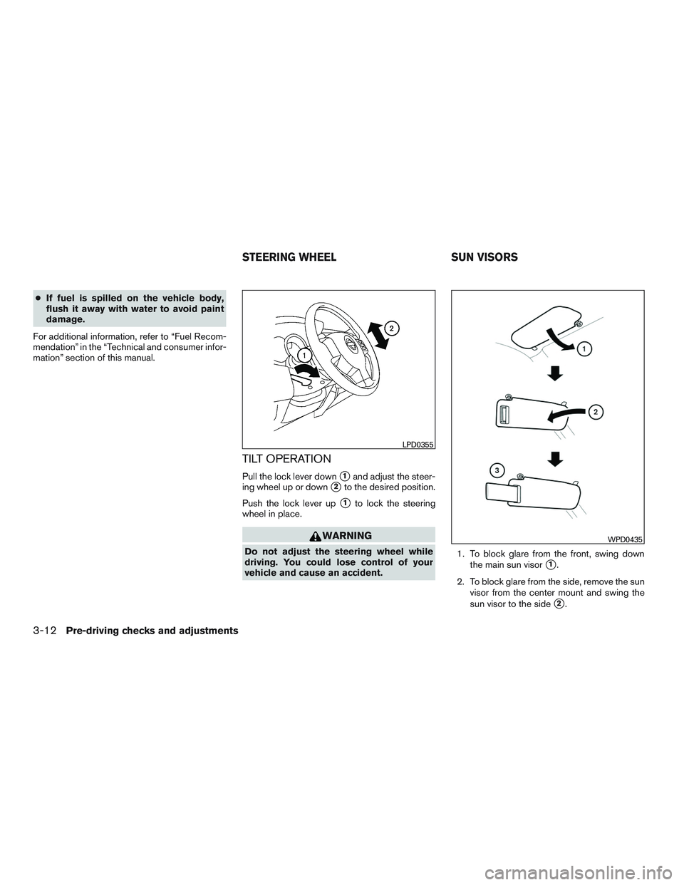 NISSAN MICRA 2017  Owner´s Manual ●If fuel is spilled on the vehicle body,
flush it away with water to avoid paint
damage.
For additional information, refer to “Fuel Recom-
mendation” in the “Technical and consumer infor-
mati