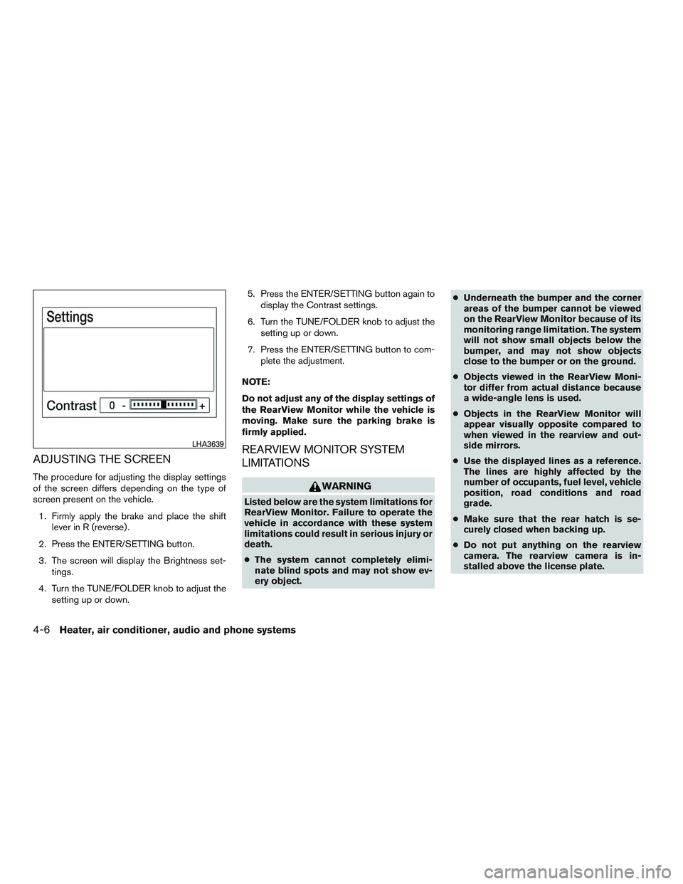 NISSAN MICRA 2017  Owner´s Manual ADJUSTING THE SCREEN
The procedure for adjusting the display settings
of the screen differs depending on the type of
screen present on the vehicle.1. Firmly apply the brake and place the shift lever i