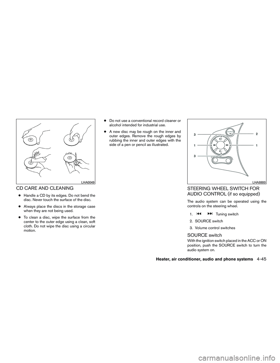 NISSAN MICRA 2017 Owner´s Manual CD CARE AND CLEANING
●Handle a CD by its edges. Do not bend the
disc. Never touch the surface of the disc.
● Always place the discs in the storage case
when they are not being used.
● To clean a NISSAN MICRA 2017 Owner´s Manual CD CARE AND CLEANING
●Handle a CD by its edges. Do not bend the
disc. Never touch the surface of the disc.
● Always place the discs in the storage case
when they are not being used.
● To clean a