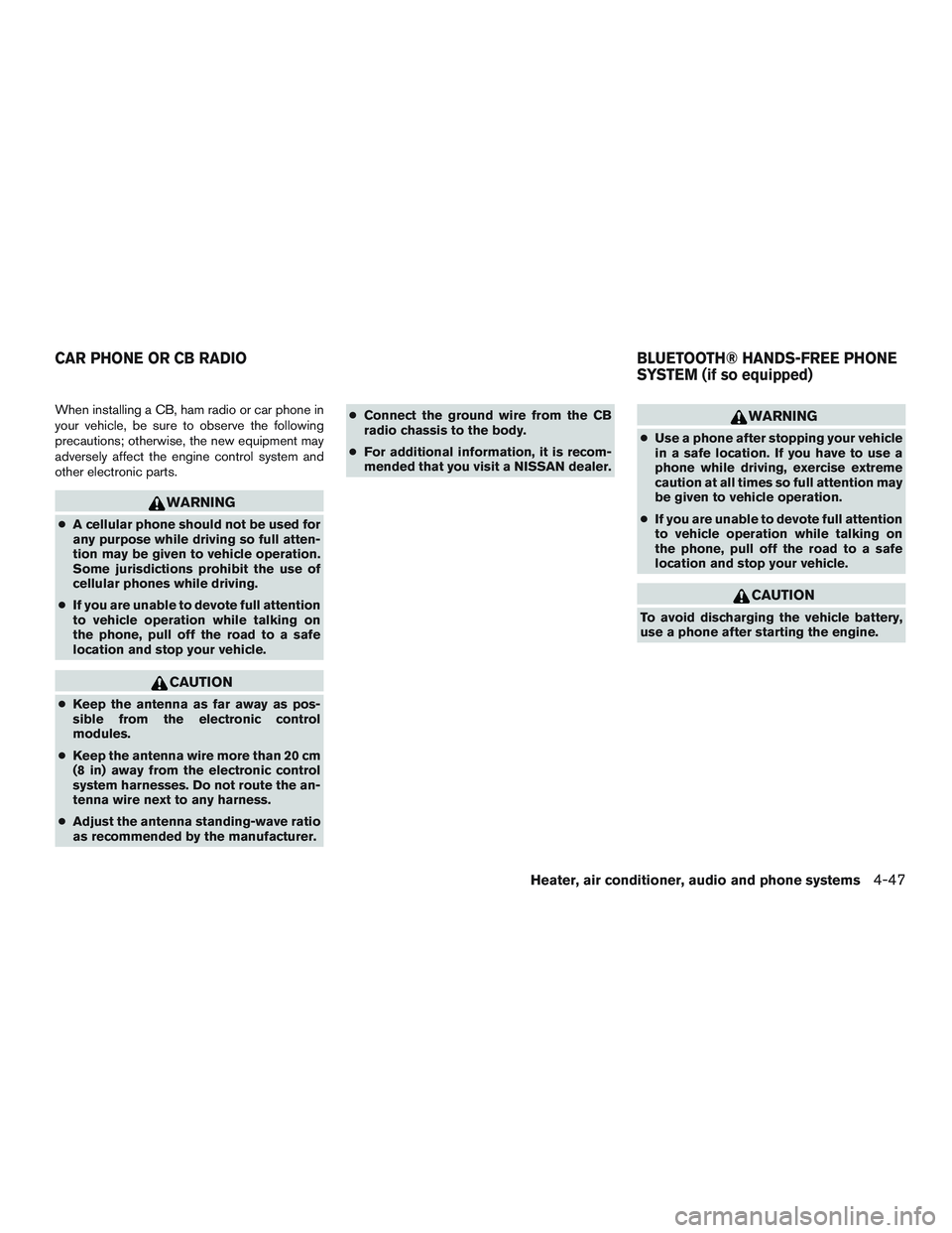 NISSAN MICRA 2017 Owner´s Manual When installing a CB, ham radio or car phone in
your vehicle, be sure to observe the following
precautions; otherwise, the new equipment may
adversely affect the engine control system and
other electr NISSAN MICRA 2017 Owner´s Manual When installing a CB, ham radio or car phone in
your vehicle, be sure to observe the following
precautions; otherwise, the new equipment may
adversely affect the engine control system and
other electr