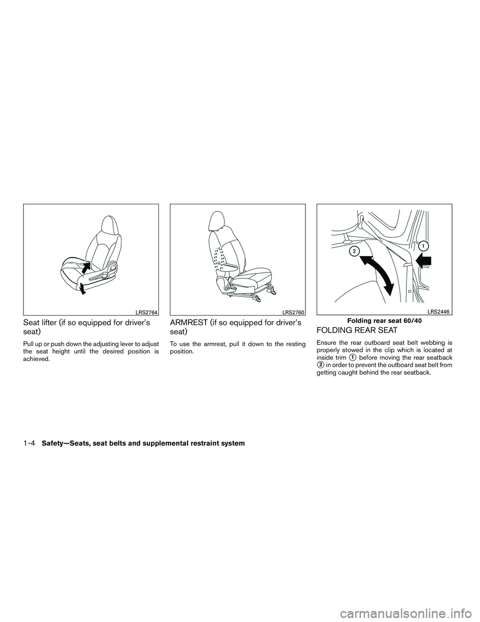 NISSAN MICRA 2017  Owner´s Manual Seat lifter (if so equipped for driver’s
seat)
Pull up or push down the adjusting lever to adjust
the seat height until the desired position is
achieved.
ARMREST (if so equipped for driver’s
seat)