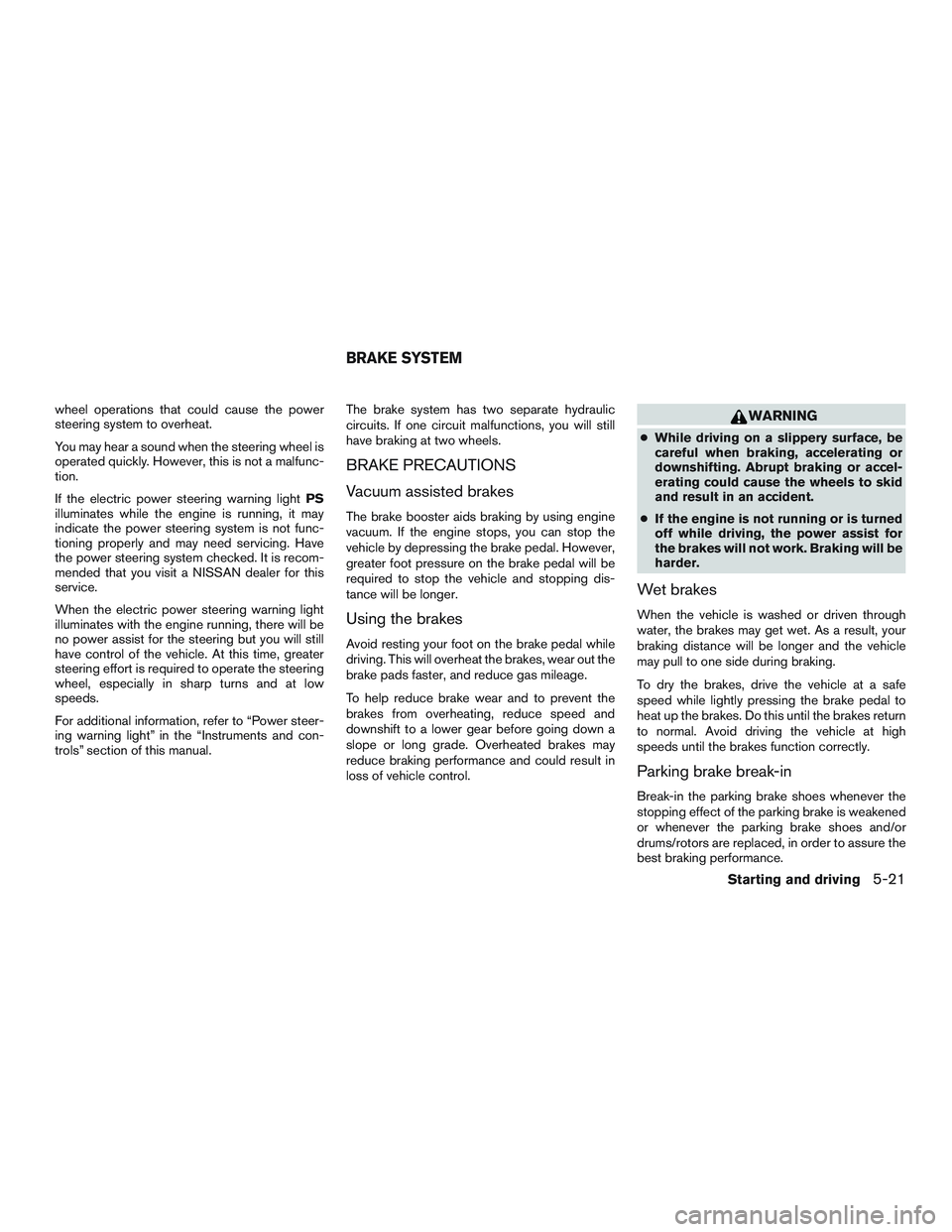 NISSAN MICRA 2017 Owner´s Manual wheel operations that could cause the power
steering system to overheat.
You may hear a sound when the steering wheel is
operated quickly. However, this is not a malfunc-
tion.
If the electric power s NISSAN MICRA 2017 Owner´s Manual wheel operations that could cause the power
steering system to overheat.
You may hear a sound when the steering wheel is
operated quickly. However, this is not a malfunc-
tion.
If the electric power s