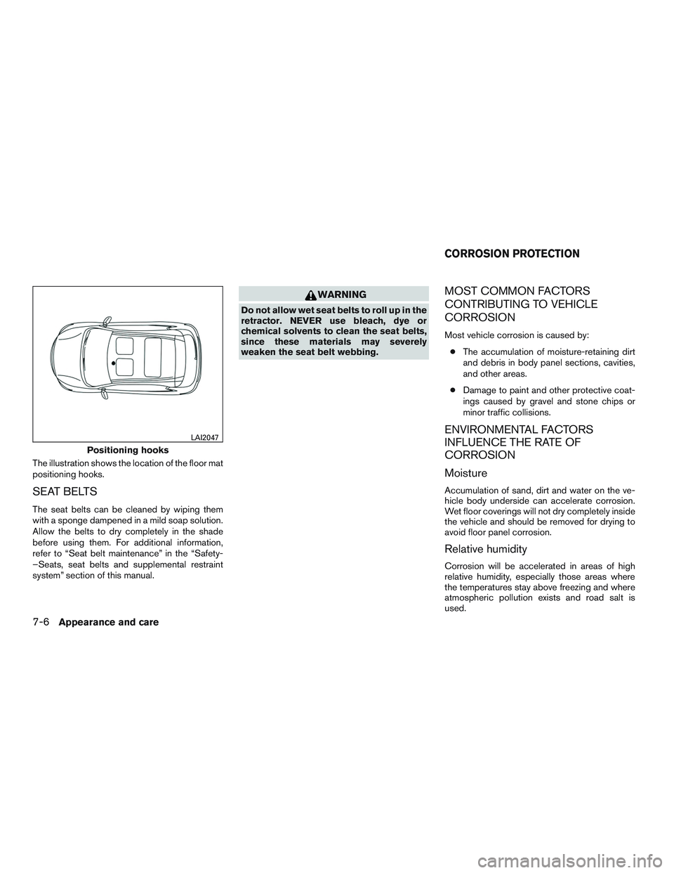 NISSAN MICRA 2017  Owner´s Manual The illustration shows the location of the floor mat
positioning hooks.
SEAT BELTS
The seat belts can be cleaned by wiping them
with a sponge dampened in a mild soap solution.
Allow the belts to dry c