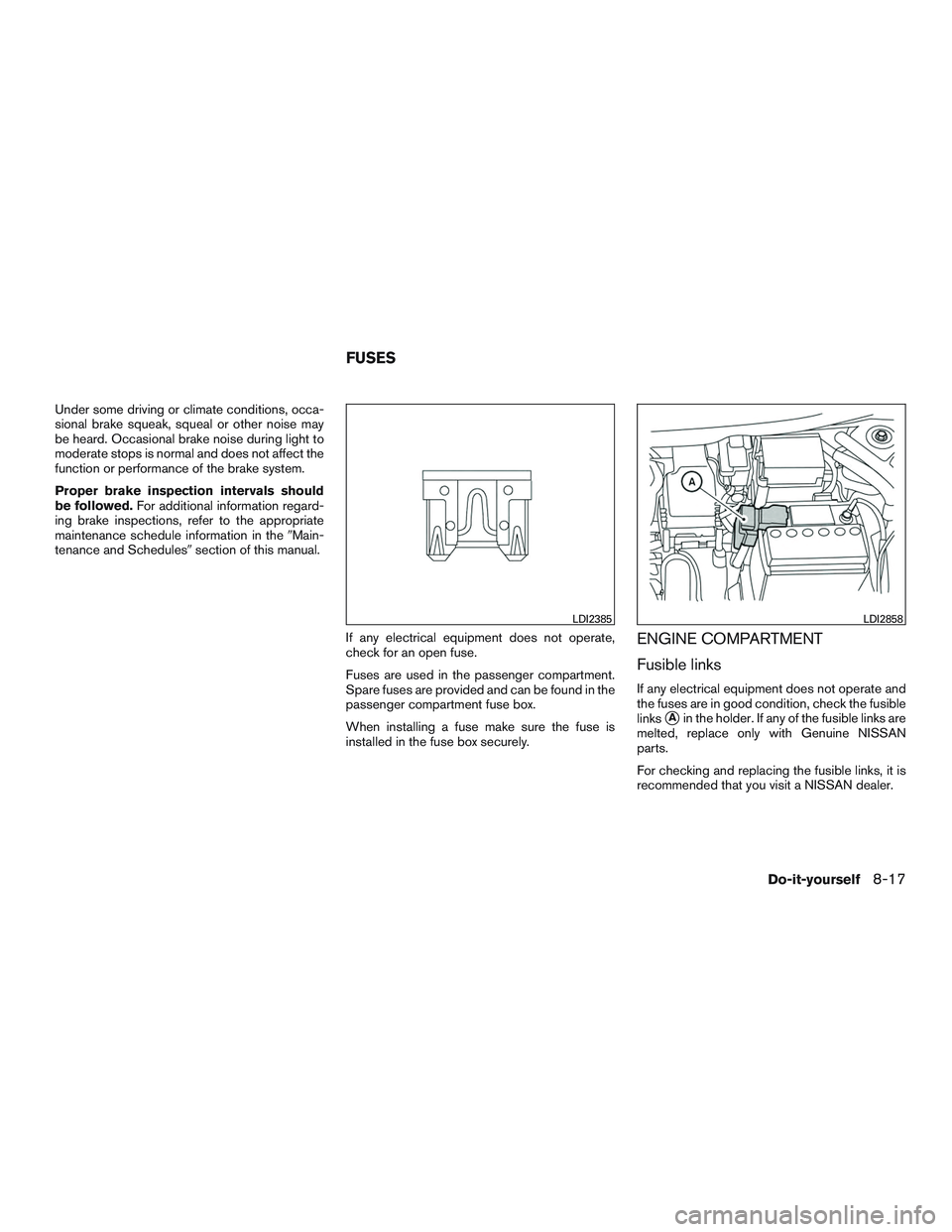NISSAN MICRA 2017 Owner´s Manual Under some driving or climate conditions, occa-
sional brake squeak, squeal or other noise may
be heard. Occasional brake noise during light to
moderate stops is normal and does not affect the
functio NISSAN MICRA 2017 Owner´s Manual Under some driving or climate conditions, occa-
sional brake squeak, squeal or other noise may
be heard. Occasional brake noise during light to
moderate stops is normal and does not affect the
functio