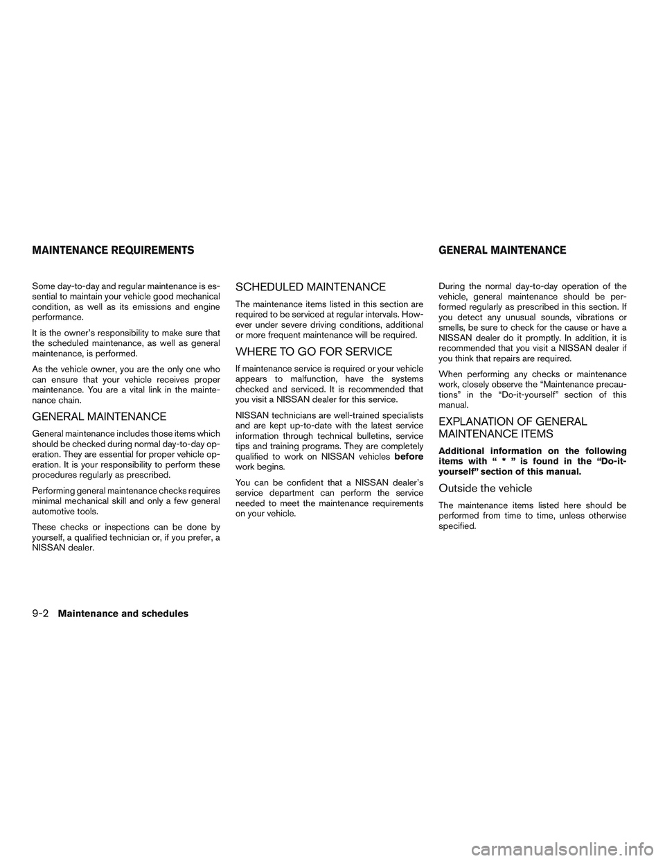NISSAN MICRA 2017 Owner´s Manual Some day-to-day and regular maintenance is es-
sential to maintain your vehicle good mechanical
condition, as well as its emissions and engine
performance.
It is the owner’s responsibility to make s NISSAN MICRA 2017 Owner´s Manual Some day-to-day and regular maintenance is es-
sential to maintain your vehicle good mechanical
condition, as well as its emissions and engine
performance.
It is the owner’s responsibility to make s