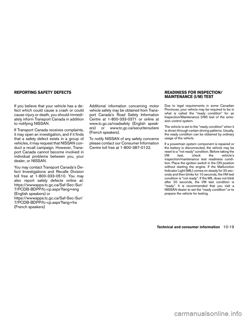 NISSAN MICRA 2017 Owner´s Manual If you believe that your vehicle has a de-
fect which could cause a crash or could
cause injury or death, you should immedi-
ately inform Transport Canada in addition
to notifying NISSAN.
If Transport NISSAN MICRA 2017 Owner´s Manual If you believe that your vehicle has a de-
fect which could cause a crash or could
cause injury or death, you should immedi-
ately inform Transport Canada in addition
to notifying NISSAN.
If Transport