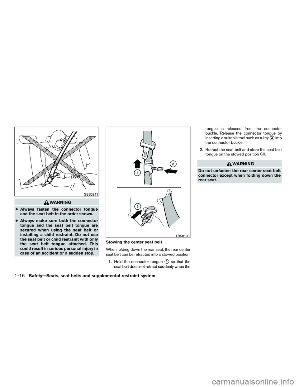 NISSAN MICRA 2017  Owner´s Manual WARNING
●Always fasten the connector tongue
and the seat belt in the order shown.
● Always make sure both the connector
tongue and the seat belt tongue are
secured when using the seat belt or
inst