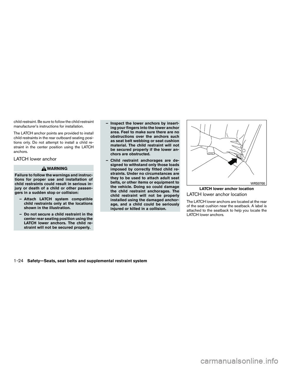 NISSAN MICRA 2017  Owner´s Manual child restraint. Be sure to follow the child restraint
manufacturer’s instructions for installation.
The LATCH anchor points are provided to install
child restraints in the rear outboard seating pos