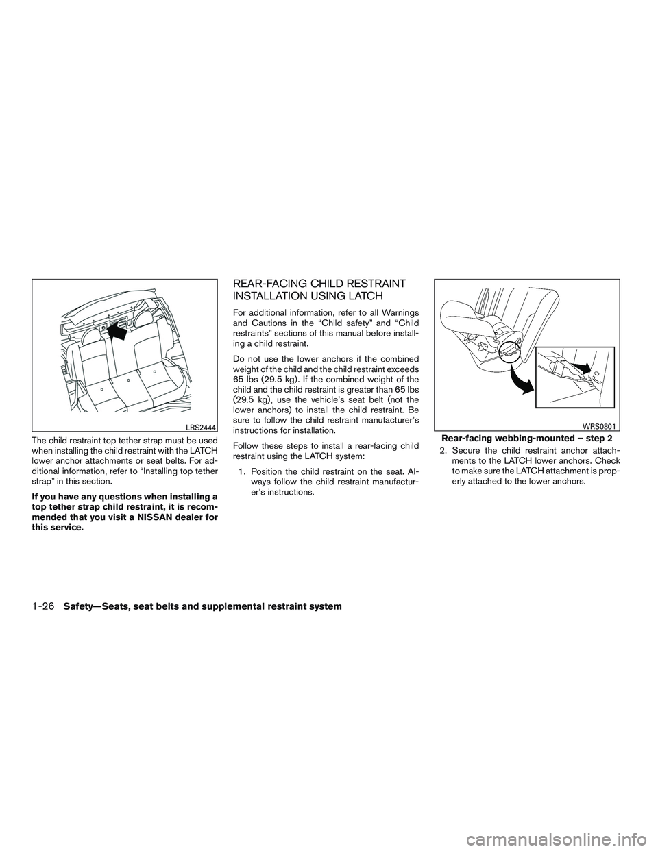 NISSAN MICRA 2017  Owner´s Manual The child restraint top tether strap must be used
when installing the child restraint with the LATCH
lower anchor attachments or seat belts. For ad-
ditional information, refer to “Installing top te