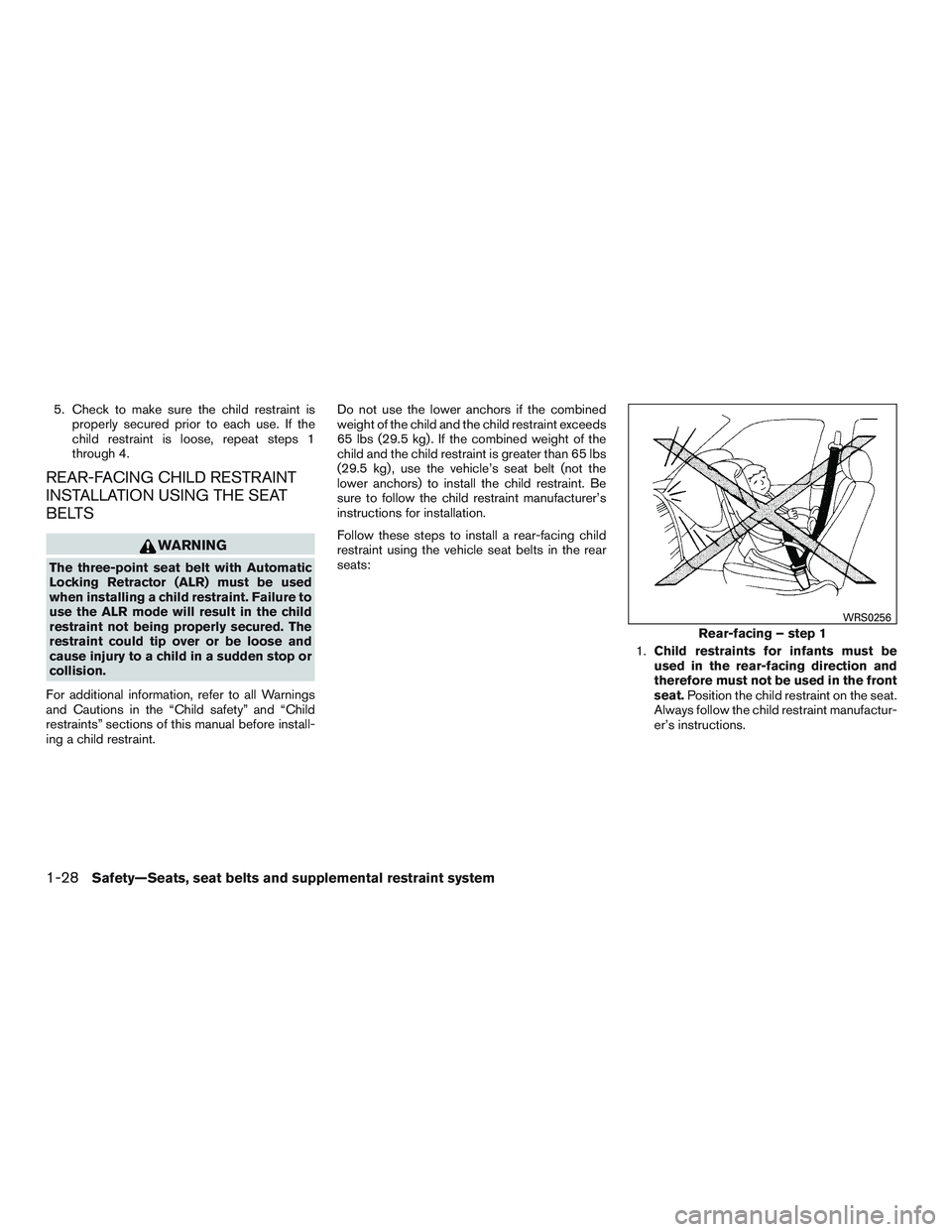 NISSAN MICRA 2017  Owner´s Manual 5. Check to make sure the child restraint isproperly secured prior to each use. If the
child restraint is loose, repeat steps 1
through 4.
REAR-FACING CHILD RESTRAINT
INSTALLATION USING THE SEAT
BELTS