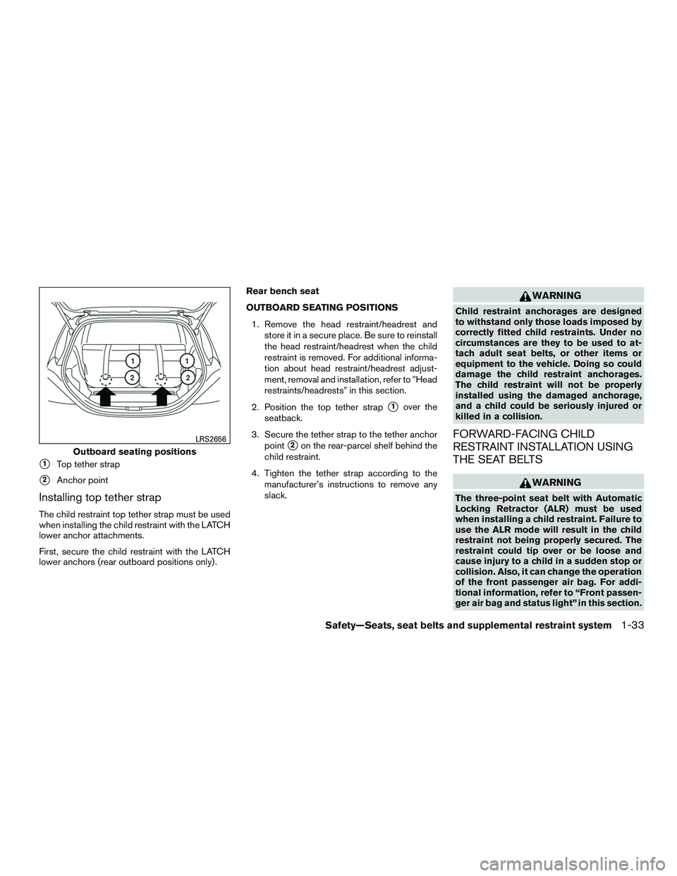 NISSAN MICRA 2017  Owner´s Manual 1Top tether strap
2Anchor point
Installing top tether strap
The child restraint top tether strap must be used
when installing the child restraint with the LATCH
lower anchor attachments.
First, secu