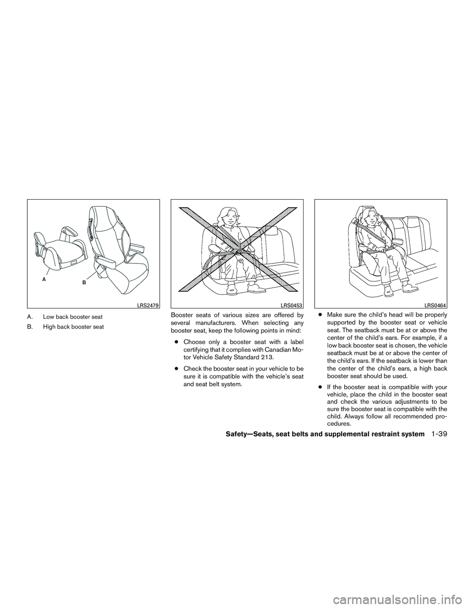 NISSAN MICRA 2017  Owner´s Manual A. Low back booster seat
B. High back booster seatBooster seats of various sizes are offered by
several manufacturers. When selecting any
booster seat, keep the following points in mind:● Choose onl
