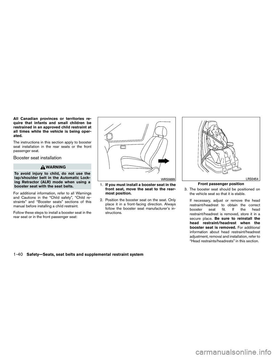 NISSAN MICRA 2017  Owner´s Manual All Canadian provinces or territories re-
quire that infants and small children be
restrained in an approved child restraint at
all times while the vehicle is being oper-
ated.
The instructions in thi