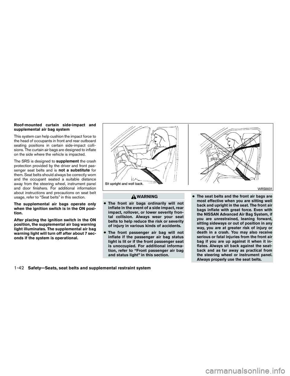 NISSAN MICRA 2017 Owner´s Manual Roof-mounted curtain side-impact and
supplemental air bag system
This system can help cushion the impact force to
the head of occupants in front and rear outboard
seating positions in certain side-imp NISSAN MICRA 2017 Owner´s Manual Roof-mounted curtain side-impact and
supplemental air bag system
This system can help cushion the impact force to
the head of occupants in front and rear outboard
seating positions in certain side-imp
