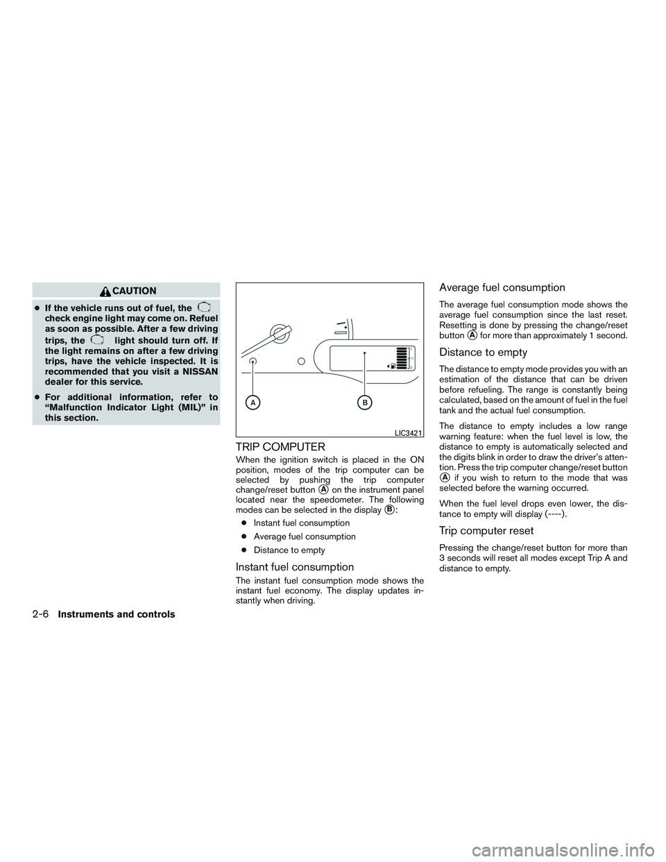 NISSAN MICRA 2017 Owner´s Manual CAUTION
●If the vehicle runs out of fuel, thecheck engine light may come on. Refuel
as soon as possible. After a few driving
trips, the
light should turn off. If
the light remains on after a few dri NISSAN MICRA 2017 Owner´s Manual CAUTION
●If the vehicle runs out of fuel, thecheck engine light may come on. Refuel
as soon as possible. After a few driving
trips, the
light should turn off. If
the light remains on after a few dri